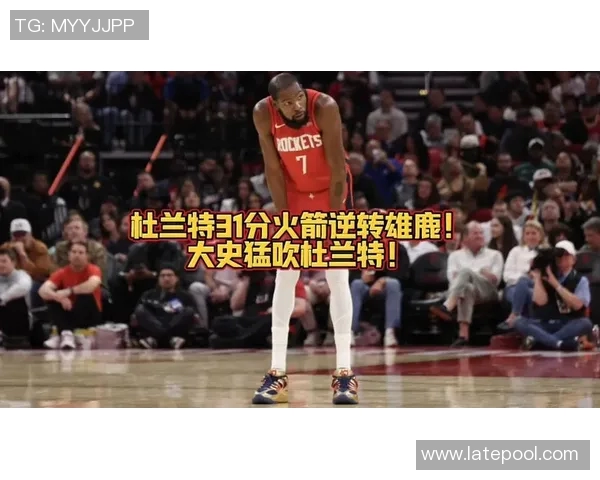 火箭逆转雄鹿迎来胜利杜兰特功不可没探花球员关键时刻挺身而出